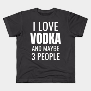 I love Vodka and maybe 3 people Kids T-Shirt